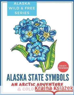Alaska State Symbols: An Arctic Adventure & Coloring Book Kristi Trimmer 9781091904583 Independently Published - książka