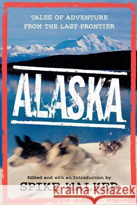Alaska: Tales of Adventure from the Last Frontier Spike Walker Spike Walker Denise Little 9780312275624 St. Martin's Press - książka