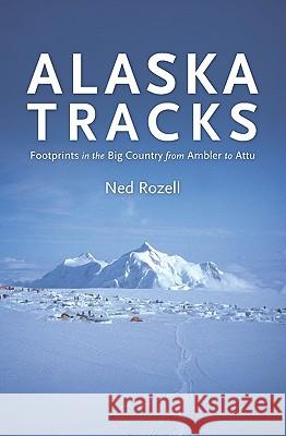 Alaska Tracks: Footprints In The Big Country From Ambler To Attu Rozell, Ned 9781438232232 Createspace - książka