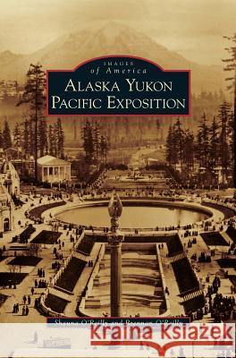 Alaska Yukon Pacific Exposition Shauna O'Reilly, Brennan O'Reilly 9781531646776 Arcadia Publishing Library Editions - książka