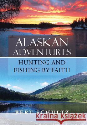 Alaskan Adventures-Hunting and Fishing by Faith Bert Schultz 9781490856100 WestBow Press - książka