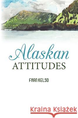 Alaskan Attitudes Fran Kelso 9781511503723 Createspace - książka