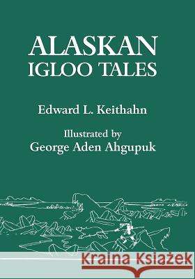 Alaskan Igloo Tales (Reprint Edition) Edward L. Keithahn George Aden Ahgupuk 9781616461997 Coachwhip Publications - książka