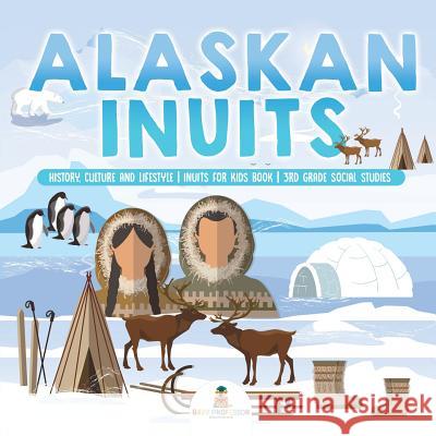 Alaskan Inuits - History, Culture and Lifestyle. inuits for Kids Book 3rd Grade Social Studies Baby Professor 9781541917361 Baby Professor - książka