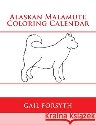 Alaskan Malamute Coloring Calendar Gail Forsyth 9781503393615 Createspace - książka