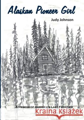 Alaskan Pioneer Girl: A Memoir of America's Last Frontier Judy Johnson 9781915660923 Tsl Publications - książka