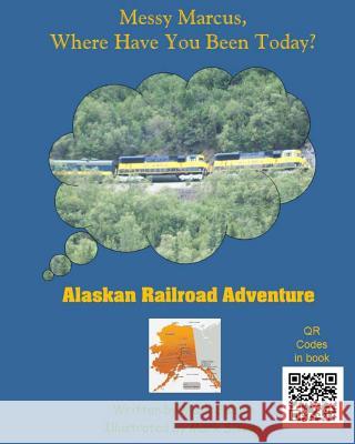 Alaskan Railroad Adventure: Messy Marcus Where Have You Been Today? Mark Sisson Wesley Sisson Debbie Sisson 9781456411374 Createspace - książka