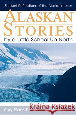 Alaskan Stories by a Little School Up North: Student Reflections of the Alaska Interior Neumiller, Cory 9780595264186 Writers Club Press - książka