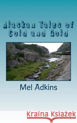 Alaskan Tales of Cold and Gold Mel Adkins 9781482636277 Createspace - książka