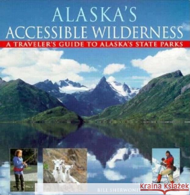 Alaska's Accessible Wilderness: A Traveler's Guide to AK State Parks Bill Sherwonit 9780882404714 Alaska Northwest Books - książka