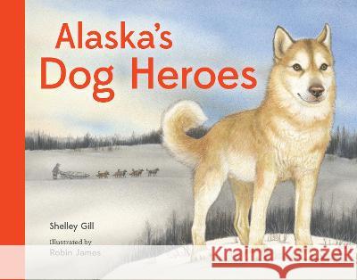 Alaska's Dog Heroes: True Stories of Remarkable Canines Shelley Gill Robin James 9781632173805 Little Bigfoot - książka