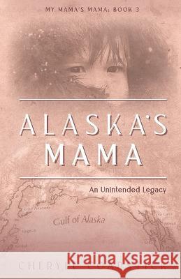 Alaska's Mama: An Unintended Legacy Cheryle Coapstick   9781736670620 Biorka Books - książka