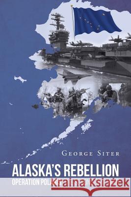 Alaska's Rebellion: Operation Polaris: The Second Civil War George Siter   9781681971513 Christian Faith Publishing, Inc. - książka