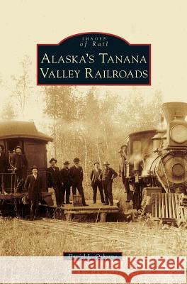 Alaska's Tanana Valley Railroads Daniel L. Osborne 9781531665388 Arcadia Library Editions - książka