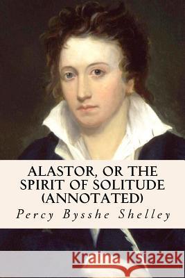 Alastor, or the Spirit of Solitude (annotated) Shelley, Percy Bysshe 9781530888719 Createspace Independent Publishing Platform - książka