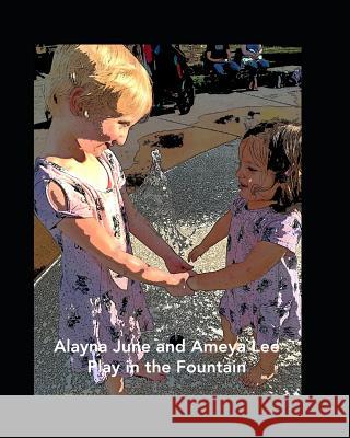 Alayna June and Ameya Lee Play in the Fountain Roxane Lee 9781719981019 Independently Published - książka