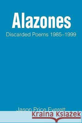 Alazones: Discarded Poems 1985-1999 Everett, Jason Price 9780595191314 Writers Club Press - książka