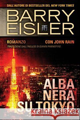 Alba Nera Su Tokyo: Romanzo con John Rain, Traduzione dall'inglese di Gianni Pannofino Eisler, Barry 9781537554631 Createspace Independent Publishing Platform - książka