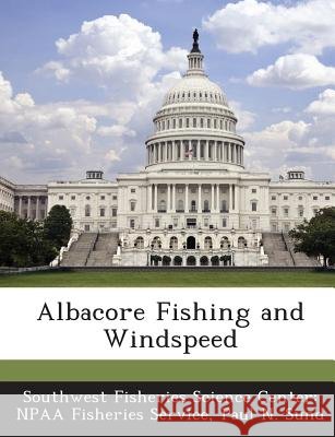 Albacore Fishing and Windspeed Sund, Paul N., Southwest Fisheries Science Center Npaa 9781287045380 Bibliogov - książka