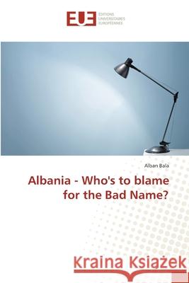 Albania - Who's to blame for the Bad Name? Bala, Alban 9783841615664 Éditions universitaires européennes - książka