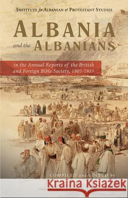 Albania and the Albanians in the Annual Reports of the British and Foreign Bible Society, 1805-1955 Hosaflook, David 9781946244147 Institute for Albanian and Protestant Studies - książka