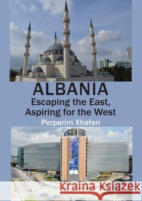 Albania: Escaping the East, Aspiring for the West Perparim Xhaferi 9781922449436 Connor Court Publishing Pty Ltd - książka