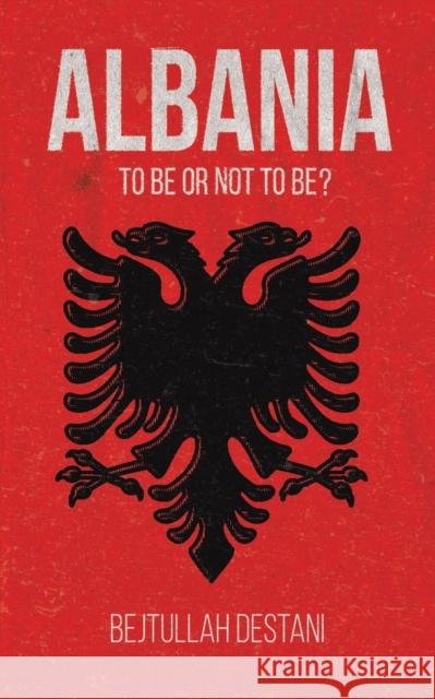 Albania: To Be or Not to Be? Bejtullah Destani 9781398480025 Austin Macauley Publishers - książka