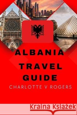 Albania Travel Guide: Great trip planner for beginners Charlotte V Rogers   9798853451643 Independently Published - książka