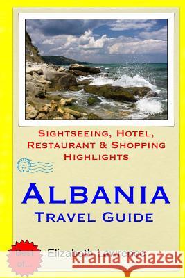 Albania Travel Guide: Sightseeing, Hotel, Restaurant & Shopping Highlights Elizabeth Lawrence 9781505774306 Createspace - książka