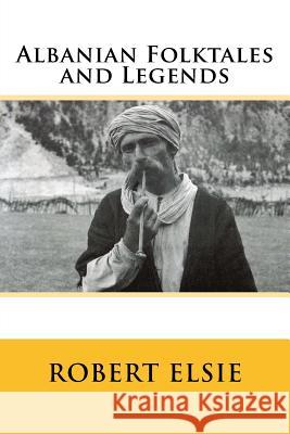 Albanian Folktales and Legends: Selected and translated from the Albanian Elsie, Robert 9781507631300 Createspace - książka