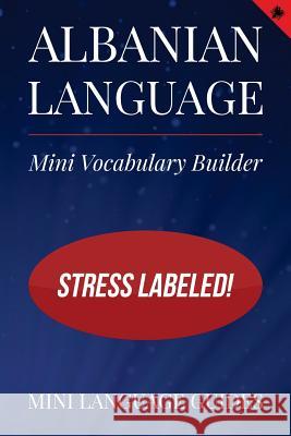 Albanian Language Mini Vocabulary Builder: Stress Labeled! Mini Languag 9781544689937 Createspace Independent Publishing Platform - książka