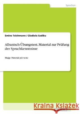 Albanisch-Übungstest. Material zur Prüfung der Sprachkenntnisse: Shqip. Material për teste Teichmann, Emine 9783668432758 Grin Verlag - książka
