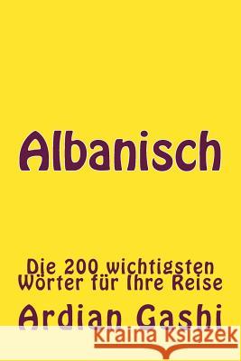 Albanisch: Die 200 Wichtigsten Wörter Für Ihre Reise Gashi, Ardian 9781530884407 Createspace Independent Publishing Platform - książka