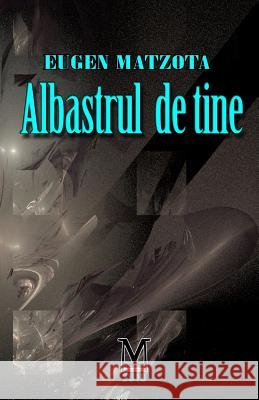 Albastrul de Tine Eugen Matzota 9781717590688 Createspace Independent Publishing Platform - książka