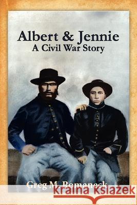 Albert & Jennie: A Civil War Story Romaneck, Greg M. 9781425950880 Authorhouse - książka