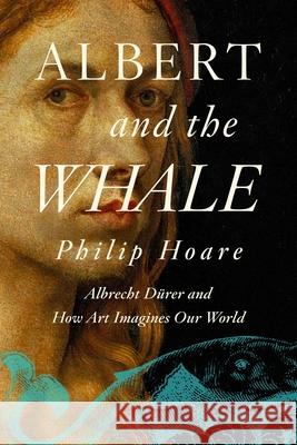 Albert and the Whale: Albrecht Dürer and How Art Imagines Our World Hoare, Philip 9781643139470 Pegasus Books - książka