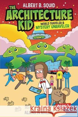 Albert B. Squid The Architecture Kid, World Traveler & Mystery Unraveler: Aliens In Malibu Book 2: Aliens In Malibu Albert B Squid   9781959209119 Square Root of Squid Publishing - książka