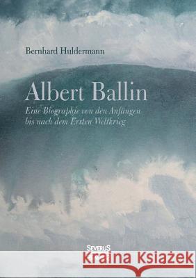 Albert Ballin: Eine Biographie von den Anfängen bis nach dem Ersten Weltkrieg Bernhard Huldermann 9783958018167 Severus - książka