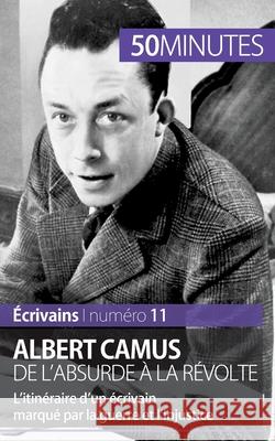 Albert Camus, de l'absurde à la révolte: L'itinéraire d'un écrivain marqué par la guerre et l'injustice 50minutes, Eve Tiberghien 9782806262950 5minutes.Fr - książka