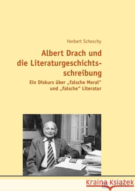 Albert Drach Und Die Literaturgeschichtsschreibung: Ein Diskurs Ueber «Falsche Moral» Und «Falsche» Literatur Scheschy, Herbert 9783631675205 Peter Lang Gmbh, Internationaler Verlag Der W - książka