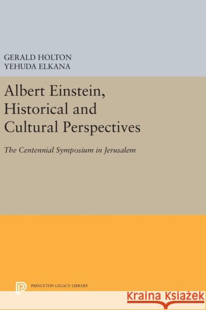 Albert Einstein, Historical and Cultural Perspectives: The Centennial Symposium in Jerusalem Gerald Holton Yehuda Elkana 9780691640266 Princeton University Press - książka