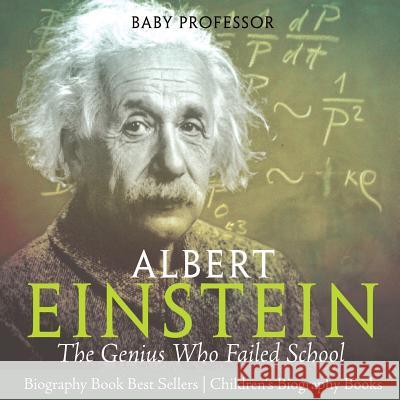 Albert Einstein: The Genius Who Failed School - Biography Book Best Sellers Children's Biography Books Baby Professor 9781541912380 Baby Professor - książka