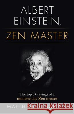 Albert Einstein, Zen Master: The top 54 sayings of a modern day Zen master Matthew Barnes 9781706696803 Independently Published - książka