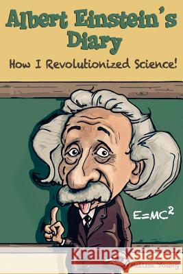 Albert Einstein's Diary: How I Revolutionized Science Melissa Young 9781543295146 Createspace Independent Publishing Platform - książka