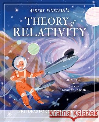 Albert Einstein's Theory of Relativity: Big Ideas for Curious Minds Alex Woolf Juanita Londo?o-Gaviria 9781398836525 Arcturus Editions - książka