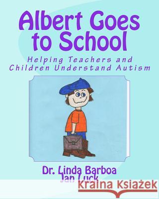 Albert Goes to School: Helping Teachers and Children Understand Autism Dr Linda Barboa Jan Luck 9781508453321 Createspace - książka