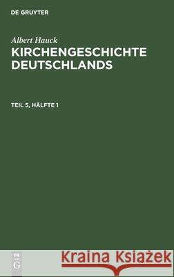 Albert Hauck: Kirchengeschichte Deutschlands. Teil 5, Hälfte 1 Hauck, Albert 9783112594094 de Gruyter - książka