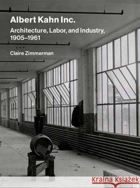 Albert Kahn Inc.: Architecture, Labor, and Industry, 1905-1961 Claire Zimmerman 9780262049115 MIT Press - książka