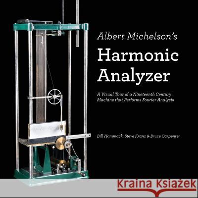 Albert Michelson's Harmonic Analyzer: A Visual Tour of a Nineteenth Century Machine that Performs Fourier Analysis Kranz, Steve 9780983966173 Articulate Noise Books - książka