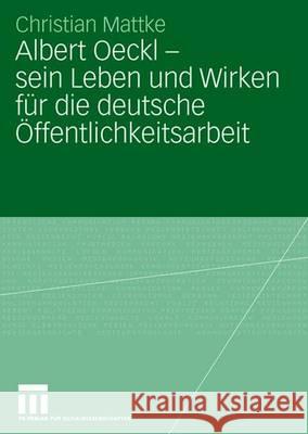 Albert Oeckl - Sein Leben Und Wirken Für Die Deutsche Öffentlichkeitsarbeit Mattke, Christian 9783531149899 Vs Verlag Fur Sozialwissenschaften - książka